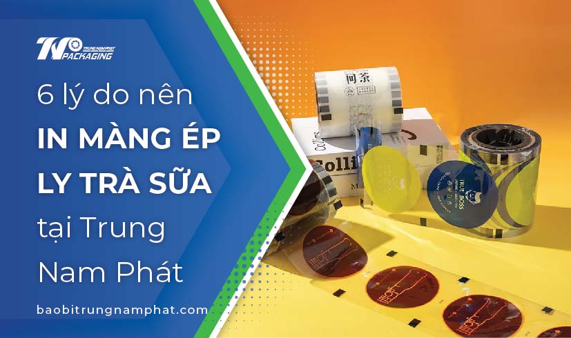 6 lý do bạn nên in màng ép ly trà sữa tại Trung Nam Phát